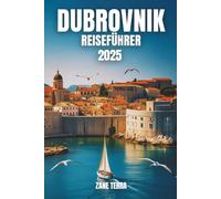 DUBROVNIK REISEFÜHRER 2025: Ihr praktischer Begleiter durch Kroatiens atemberaubendste Stadt
