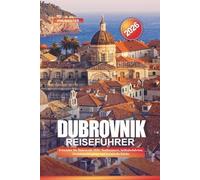 DUBROVNIK Reiseführer 2026: Erkunden Sie Dubrovnik 2026: Stadtmauern, Seilbahnfahrten, Strandspaziergänge und kroatische Küche