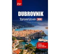 DUBROVNIK Reiseführer 2026: Planen Sie Ihren Urlaub mit Reiserouten, Insidertipps, Karten und den besten Aktivitäten in Kroatiens historischer Stadt