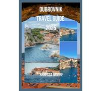 Dubrovnik Travel Guide 2025: DUBROVNIK UNVEILED:A JOURNEY THROUGH THE PEARL OFTHE ADRIATIC