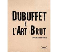 Dubuffet e l'art brut. L'arte degli outsider. Catalogo della mostra (Milano, 12 ottobre 2024-16 febbraio 2025). Ediz. a colori