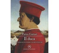 DUCA. IL ROMANZO DI FEDERICO DA MONTEFELTRO (IL) - Gattari Pietro - 2022