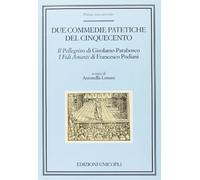 Duce. Commedie patetiche del Cinquecento. «Il pellegrino» di Girolamo Parabosco. «I fidi amanti» di Francesco Podiani