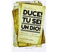 Duce! Tu sei un dio! Mussolini e il suo mito nelle lettere degli italiani