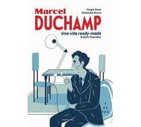 Duchamp. Una vita ready-made. Graphic biography