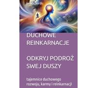 DUCHOWE REINKARNACJE ODKRYJ PODROŻ SWEJ DUSZY: tajemnice duchowego rozwoju, karmy i reinkarnacjI
