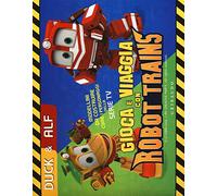 Duck & Alf. Gioca e viaggia con Robot Trains. Ediz. a colori. Con gadget