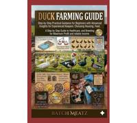 Duck Farming Guide: Step-by-Step Practical Guidance for Beginners with Advanced Insights for Experienced Keepers: Choosing Housing, Feed, Healthcare, ... for Maximum Profit and reliable income