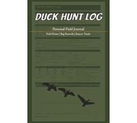 Duck Hunt Log: The Complete Waterfowl Hunting Journal - Track Every Hunt, Blind, Bag & Band