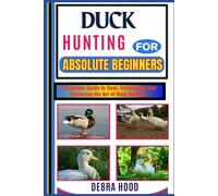DUCK HUNTING: A Complete Guide to Gear, Techniques, and Mastering the Art of Duck Hunting