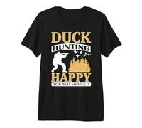 Duck Hunting Happy You Not So Much Hunter Life Maglietta Premium