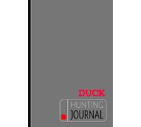 Duck Hunting Journal: Hunters Log Book for Duck Season and Fun Expeditions