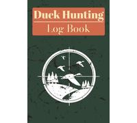 Duck Hunting Log Book: A 110-Page Journal for Documenting Every Waterfowl Hunt | 6x9 inch size