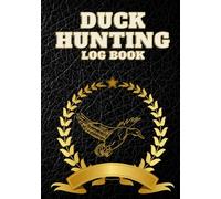 Duck Hunting Log Book: Keep track and record your hunting trips, using the right duck hunting gear and accessories to enhance your hunting sessions as a dedicated duck hunter.