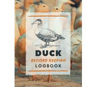Duck Record Keeping Logbook: Waterfowl Farming Journal to Track Egg Output, Feeding, Medical History, Incubation, Profit & More | Duck Raising Notebook For Poultry Flock Owners & Homesteaders