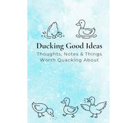 Ducking Good Ideas: Thoughts, Notes & Things Worth Quacking About: Lined Notebook for Duck Lovers that like to Quack, Great Gift idea, 6" x 9", 100 pages