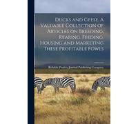 Ducks and Geese. A Valuable Collection of Articles on Breeding, Rear (Tascabile)