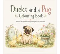 Ducks and Pug Colouring Book: A Cute and Whimsical Colouring for teens and adults