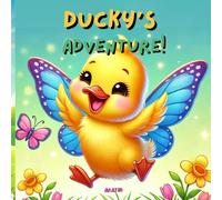 Ducky’s Adventure: A Little Duckling’s Journey of Fun, Friendship, and Discovery