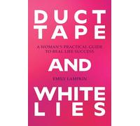 Duct Tape and White Lies: A Woman's Practical Guide to Real Life Success