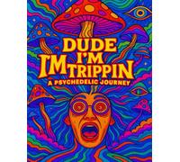 Dude I'm Trippin A Psychedelic Journey: Dude I’m Trippin: A Psychedelic Journey - the adult coloring book that’s one part cosmic meltdown, one part meditative masterpiece, and 100% WTF.
