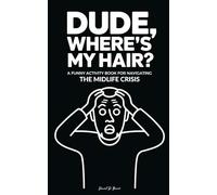 Dude, Where’s My Hair? Stocking Stuffers for Men: A Funny Activity Book for Navigating the Midlife Crisis for Friend, Dad, Christmas, Birthday