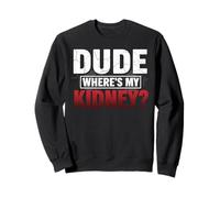 Dude Where's My Kidney Funny Kidney Donor Felpa