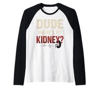 Dude Where's My Kidney Funny Kidney Donor Maglia con Maniche Raglan