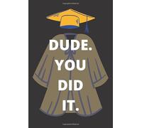 DUDE. YOU DID IT.: Funny and original appreciation gag gift for graduation, College, High School. Fun congratulatory present for graduate and ... 110 pages, 6x9, Soft Cover, Matte Finish