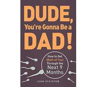 Dude, You're Gonna Be a Dad!: How to Get (Both of You) Through the Next 9 Months