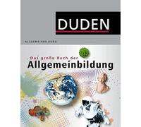 Duden - Das große Buch der Allgemeinbildung: Was jeder wissen muss