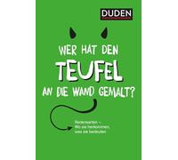 Duden - Wer hat den Teufel an die Wand gemalt?: Redensarten - Wo sie herkommen, was sie bedeuten