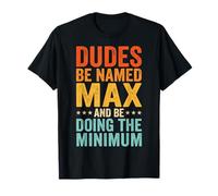 Dudes Be Named Max And Be Doing The Minimum Divertente Meme Maglietta