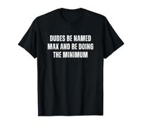 Dudes Be Named Max And Be Doing The Minimum Maglietta