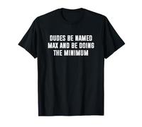 Dudes Be Named Max And Be Doing The Minimum Maglietta