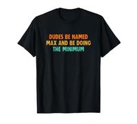 Dudes Be Named Max And Be Doing The Minimum Maglietta