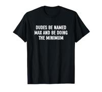 Dudes Be Named Max And Be Doing The Minimum Maglietta