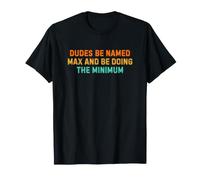 Dudes Be Named Max And Be Doing The Minimum Maglietta