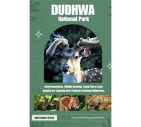 DUDHWA NATIONAL PARK: Safari Adventures, Wildlife Spotting, Travel Tips & Local Insights for Exploring Uttar Pradesh’s Untamed Wilderness