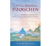 Dudjom Rinpoche B. Alan Wallace The Vital Essence of Dzogchen (Tascabile)