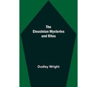 Dudley Wright The Eleusinian Mysteries And Rites (Tascabile)