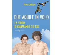 Due aquile in volo. La storia di Gianfranco e di Gigi