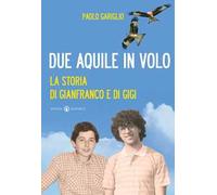 Due aquile in volo. La storia di Gianfranco e di Gigi