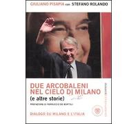 Due arcobaleni nel cielo di Milano (e altre storie). Dialogo su Milano e l'Itali
