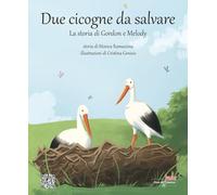 Due cicogne da salvare. La storia di Gordon e Melody. Ediz. illustrata