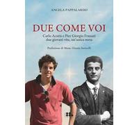 Due come voi. Carlo Acutis e Pier Giorgio Frassati. Due giovani vite, un'unica meta