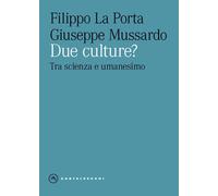 Due culture? Tra scienza e umanesimo - La Porta Filippo, Mussardo Giuseppe