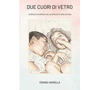 Due cuori di vetro. Storia di un amore che ha spezzato ogni catena