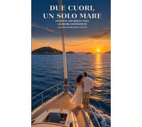 Due cuori, un solo mare: Un'estate, una barca a vela, un amore controvento