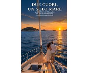 Due cuori, un solo mare: Un'estate, una barca a vela, un amore controvento